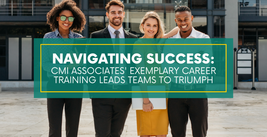 Navigating Success: CMI Associates' Exemplary Career Training Leads Teams to Triumph